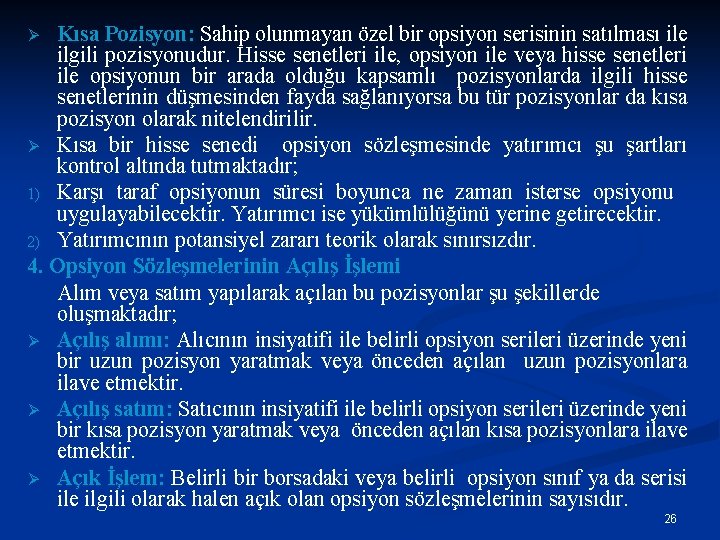 Kısa Pozisyon: Sahip olunmayan özel bir opsiyon serisinin satılması ile ilgili pozisyonudur. Hisse senetleri