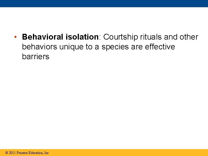  • Behavioral isolation: Courtship rituals and other behaviors unique to a species are