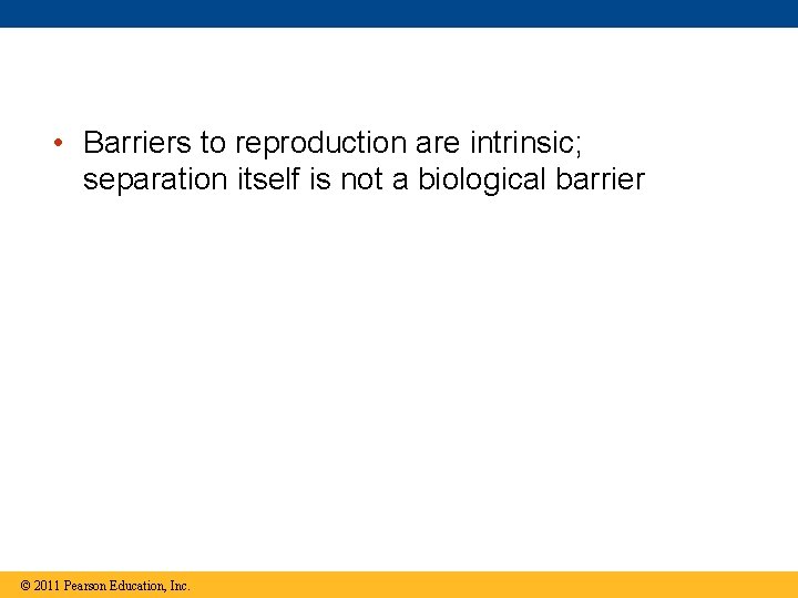  • Barriers to reproduction are intrinsic; separation itself is not a biological barrier