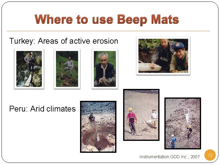 Where to use Beep Mats Turkey: Areas of active erosion Peru: Arid climates Instrumentation