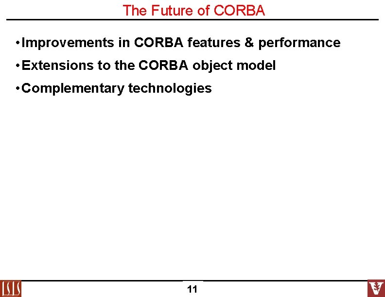 The Future of CORBA • Improvements in CORBA features & performance • Extensions to