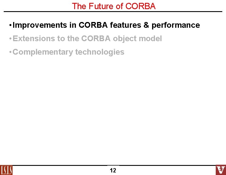 The Future of CORBA • Improvements in CORBA features & performance • Extensions to