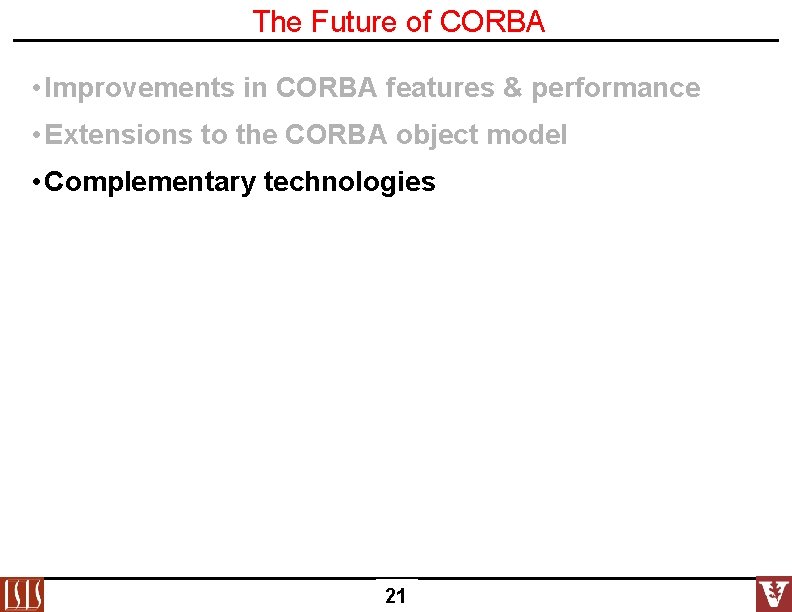 The Future of CORBA • Improvements in CORBA features & performance • Extensions to