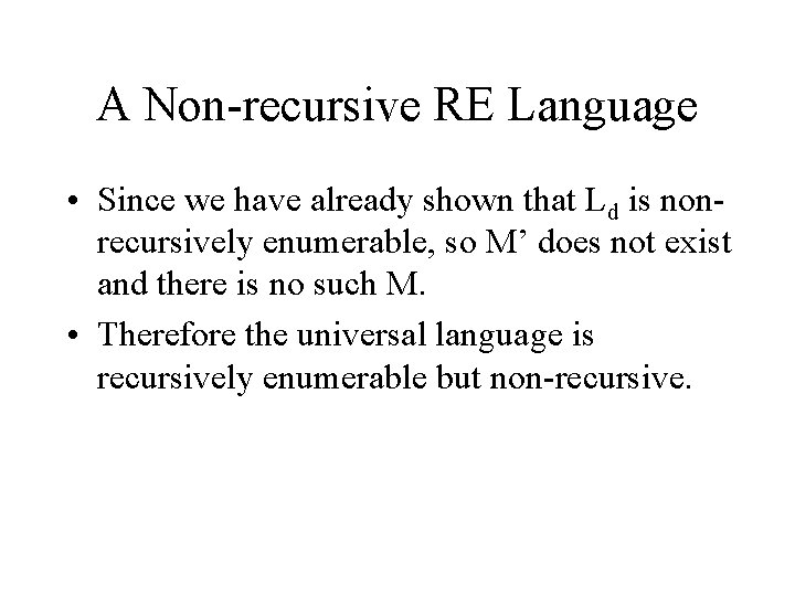 A Non-recursive RE Language • Since we have already shown that Ld is nonrecursively