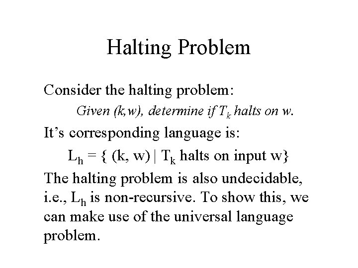 Halting Problem Consider the halting problem: Given (k, w), determine if Tk halts on