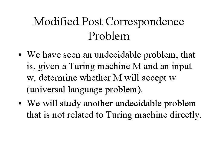 Modified Post Correspondence Problem • We have seen an undecidable problem, that is, given