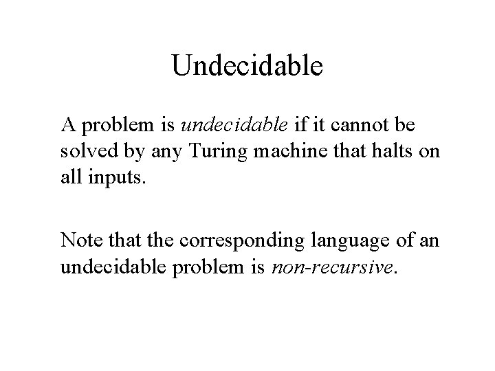 Undecidable A problem is undecidable if it cannot be solved by any Turing machine