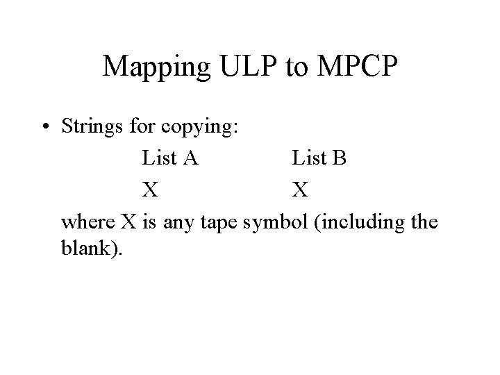 Mapping ULP to MPCP • Strings for copying: List A List B X X