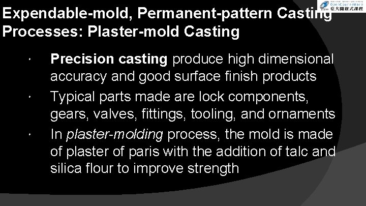 Expendable-mold, Permanent-pattern Casting Processes: Plaster-mold Casting Precision casting produce high dimensional accuracy and good