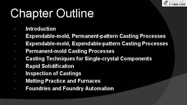 Chapter Outline Introduction Expendable-mold, Permanent-pattern Casting Processes Expendable-mold, Expendable-pattern Casting Processes Permanent-mold Casting Processes
