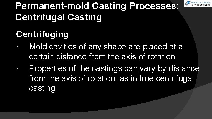 Permanent-mold Casting Processes: Centrifugal Casting Centrifuging Mold cavities of any shape are placed at