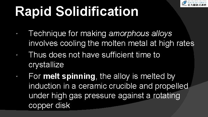 Rapid Solidification Technique for making amorphous alloys involves cooling the molten metal at high