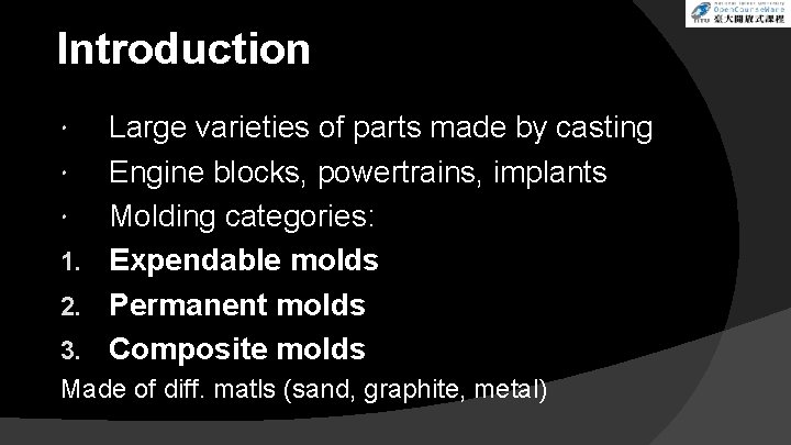 Introduction Large varieties of parts made by casting Engine blocks, powertrains, implants Molding categories: