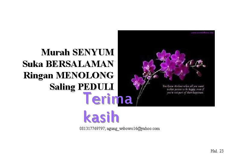 Murah SENYUM Suka BERSALAMAN Ringan MENOLONG Saling PEDULI Terima kasih 081317769797; agung_wibowo 16@yahoo. com