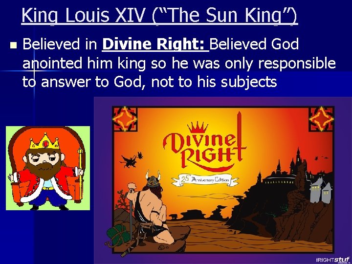 King Louis XIV (“The Sun King”) n Believed in Divine Right: Believed God anointed