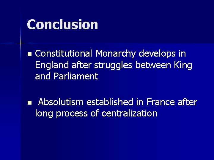 Conclusion n Constitutional Monarchy develops in England after struggles between King and Parliament n