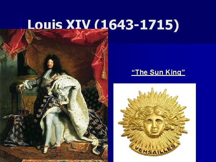 Louis XIV (1643 -1715) “The Sun King” 