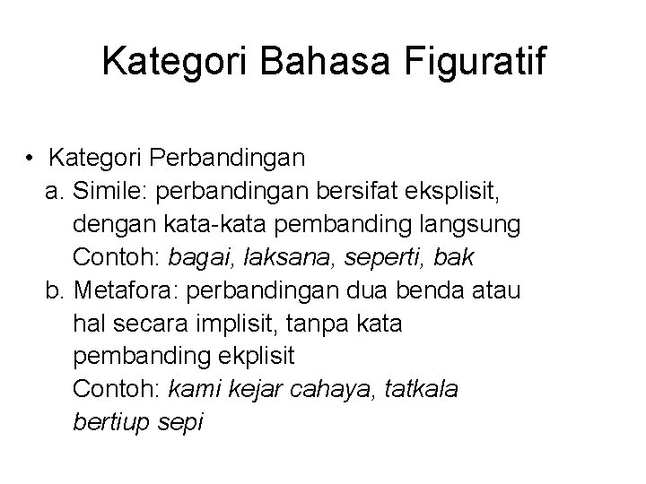 Kategori Bahasa Figuratif • Kategori Perbandingan a. Simile: perbandingan bersifat eksplisit, dengan kata-kata pembanding