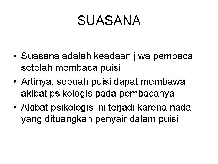 SUASANA • Suasana adalah keadaan jiwa pembaca setelah membaca puisi • Artinya, sebuah puisi