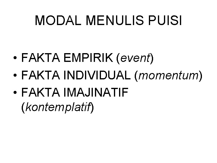 MODAL MENULIS PUISI • FAKTA EMPIRIK (event) • FAKTA INDIVIDUAL (momentum) • FAKTA IMAJINATIF