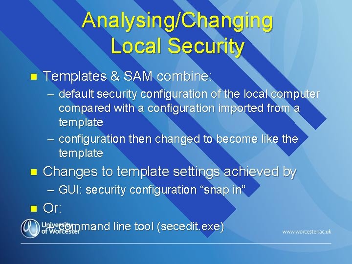 Analysing/Changing Local Security n Templates & SAM combine: – default security configuration of the