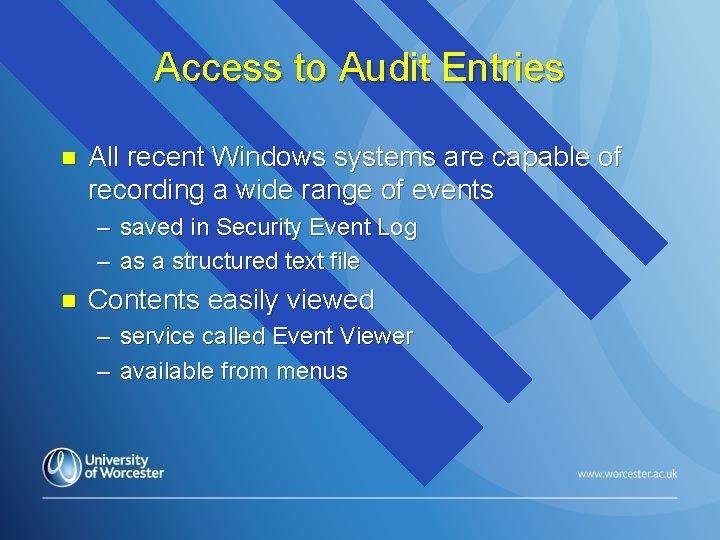 Access to Audit Entries n All recent Windows systems are capable of recording a