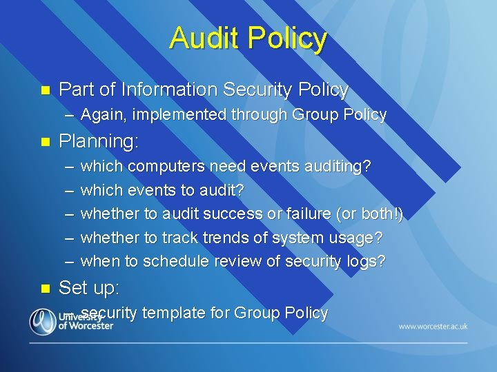 Audit Policy n Part of Information Security Policy – Again, implemented through Group Policy