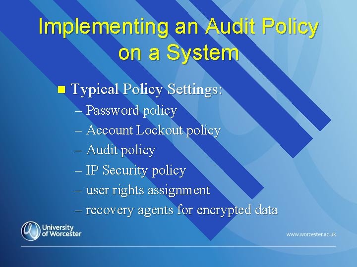 Implementing an Audit Policy on a System n Typical Policy Settings: – Password policy