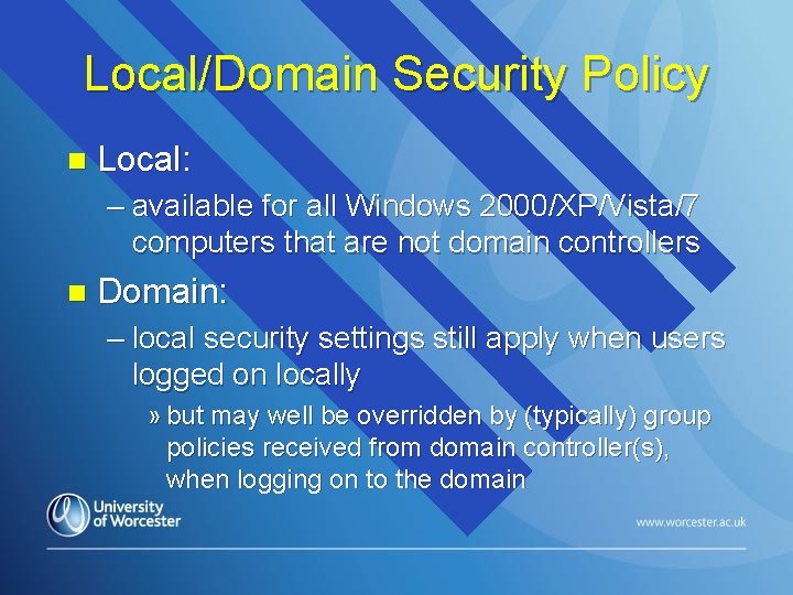 Local/Domain Security Policy n Local: – available for all Windows 2000/XP/Vista/7 computers that are