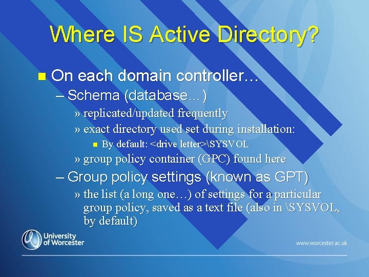 Where IS Active Directory? n On each domain controller… – Schema (database…) » replicated/updated