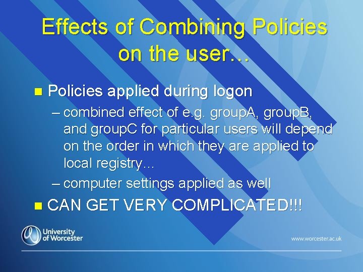 Effects of Combining Policies on the user… n Policies applied during logon – combined