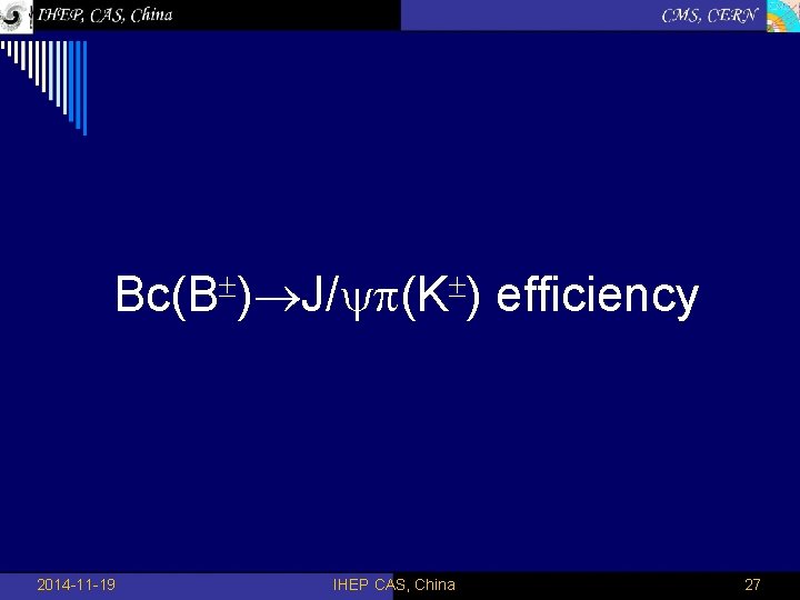  Bc(B ) J/ (K ) efficiency 2014 -11 -19 IHEP CAS, China 27