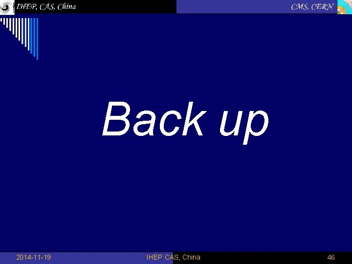Back up 2014 -11 -19 IHEP CAS, China 46 