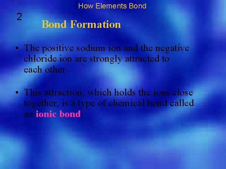 How Elements Bond 2 Bond Formation • The positive sodium ion and the negative