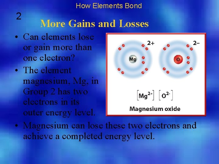 How Elements Bond 2 More Gains and Losses • Can elements lose or gain