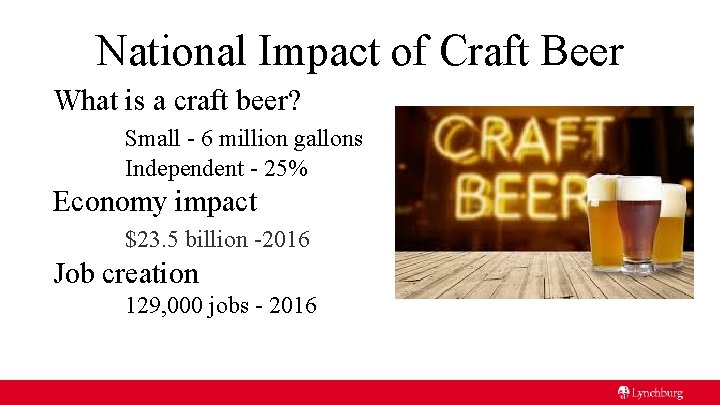 National Impact of Craft Beer What is a craft beer? Small - 6 million