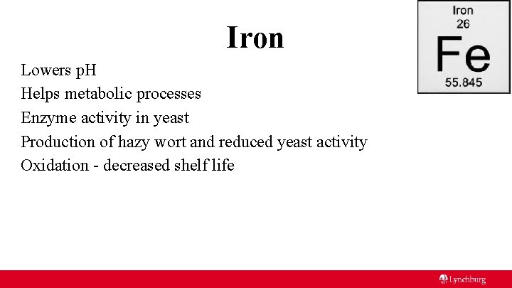 Iron Lowers p. H Helps metabolic processes Enzyme activity in yeast Production of hazy