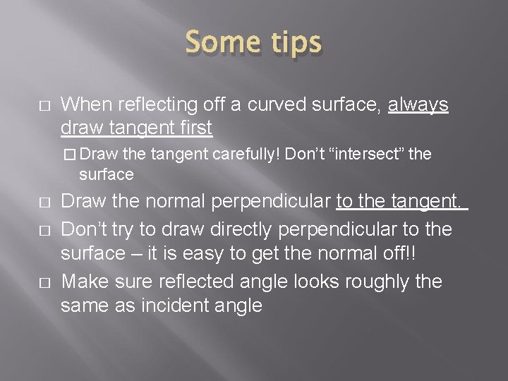 Some tips � When reflecting off a curved surface, always draw tangent first �