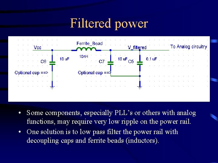 Filtered power • Some components, especially PLL’s or others with analog functions, may require