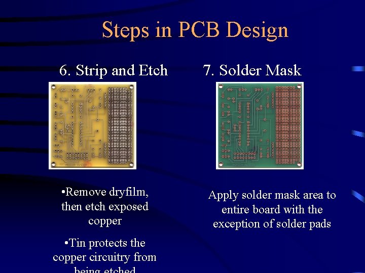 Steps in PCB Design 6. Strip and Etch • Remove dryfilm, then etch exposed