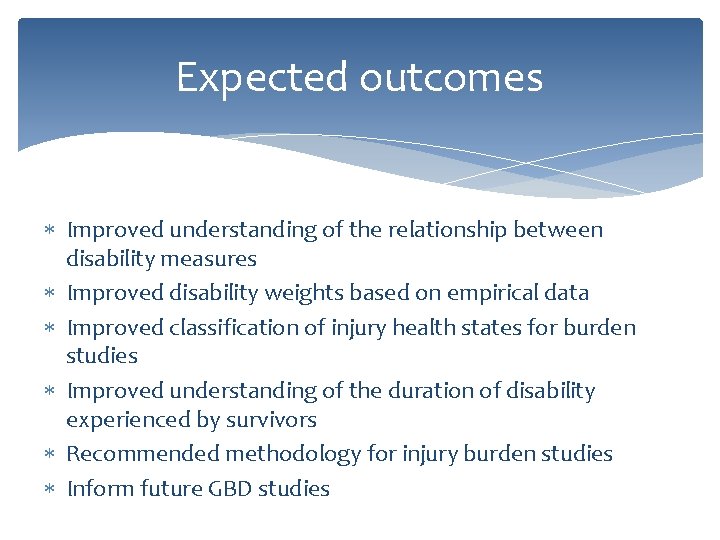 Expected outcomes Improved understanding of the relationship between disability measures Improved disability weights based