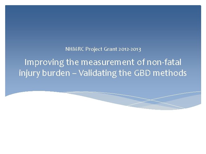 NHMRC Project Grant 2012 -2013 Improving the measurement of non-fatal injury burden – Validating