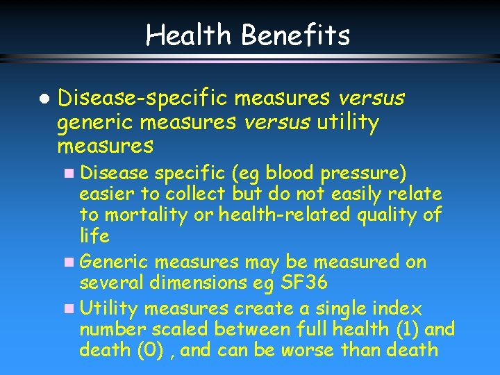 Health Benefits l Disease-specific measures versus generic measures versus utility measures n Disease specific