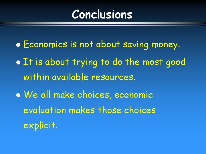 Conclusions l Economics is not about saving money. l It is about trying to