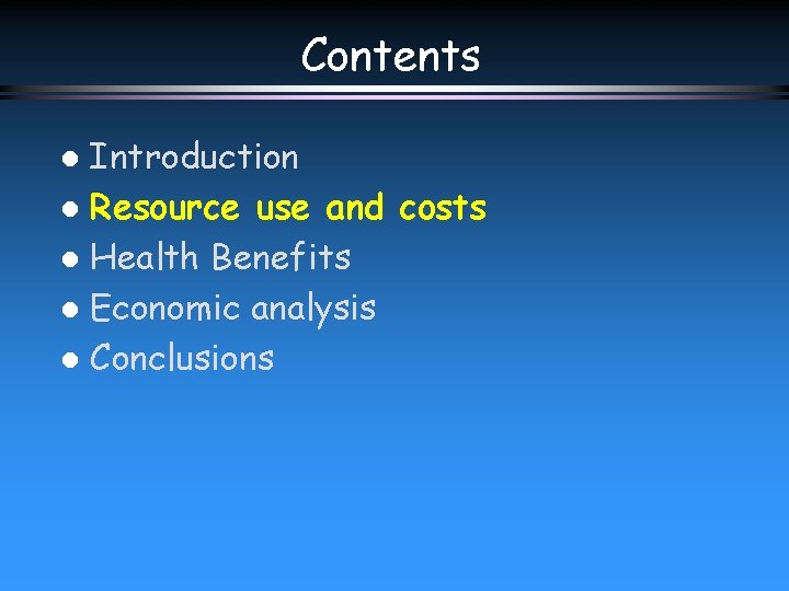 Contents Introduction l Resource use and costs l Health Benefits l Economic analysis l