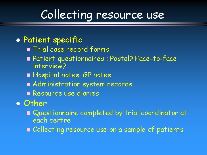 Collecting resource use l Patient specific n n n l Trial case record forms