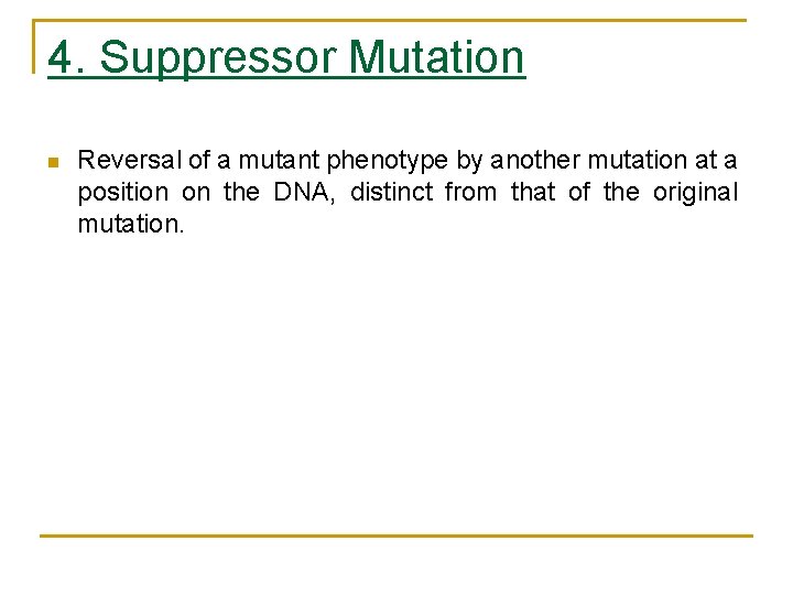 4. Suppressor Mutation n Reversal of a mutant phenotype by another mutation at a