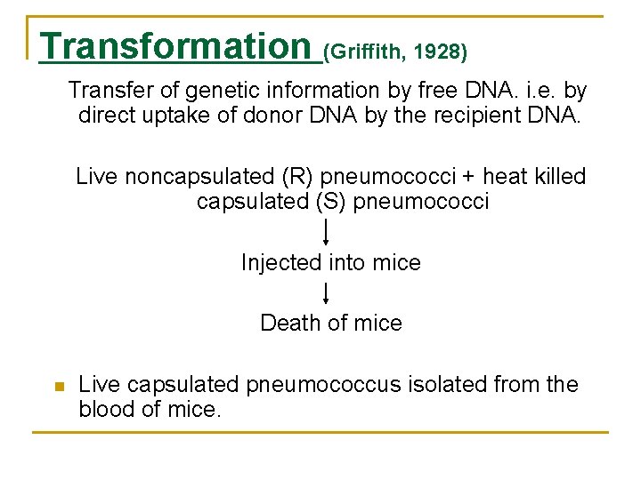 Transformation (Griffith, 1928) Transfer of genetic information by free DNA. i. e. by direct