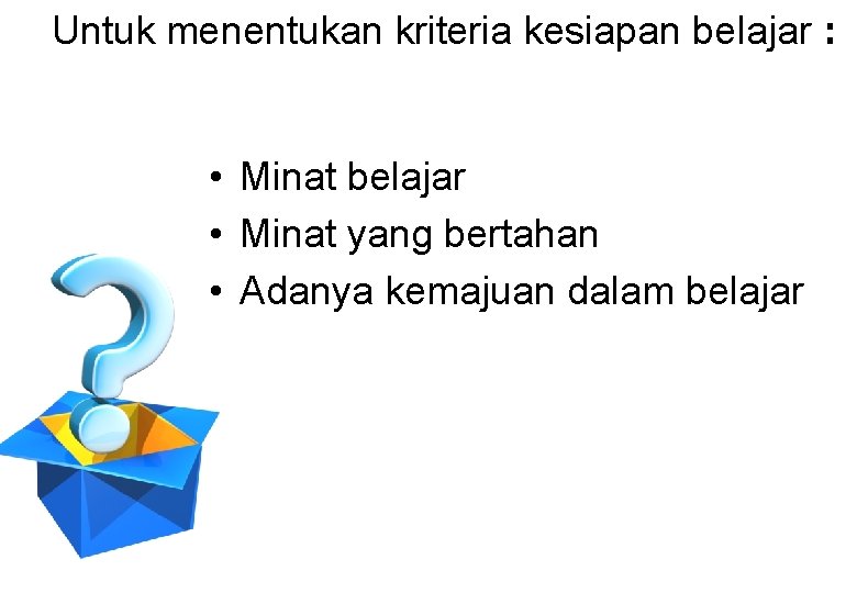 Untuk menentukan kriteria kesiapan belajar : • Minat belajar • Minat yang bertahan •