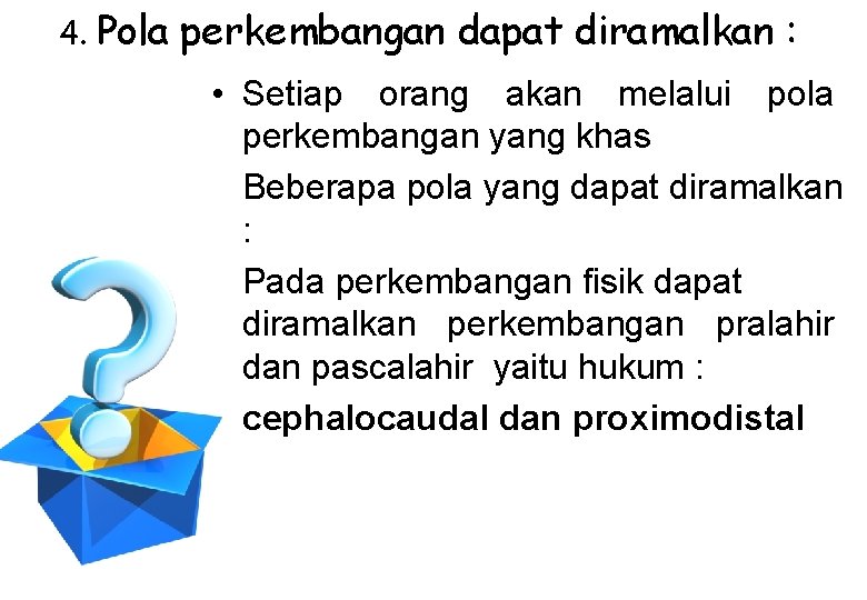 4. Pola perkembangan dapat diramalkan : • Setiap orang akan melalui pola perkembangan yang